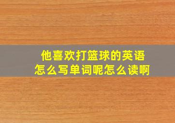 他喜欢打篮球的英语怎么写单词呢怎么读啊