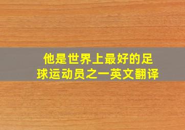 他是世界上最好的足球运动员之一英文翻译