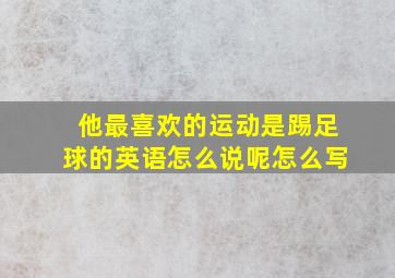 他最喜欢的运动是踢足球的英语怎么说呢怎么写