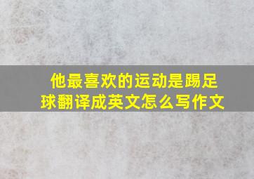 他最喜欢的运动是踢足球翻译成英文怎么写作文