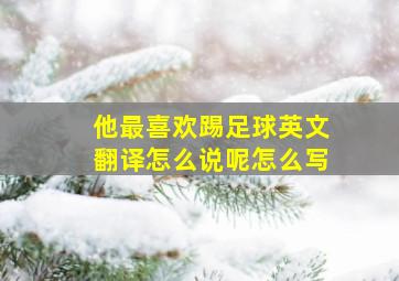 他最喜欢踢足球英文翻译怎么说呢怎么写