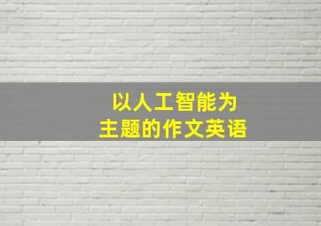 以人工智能为主题的作文英语