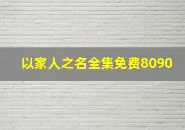 以家人之名全集免费8090