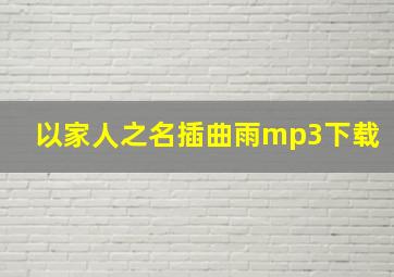 以家人之名插曲雨mp3下载