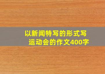 以新闻特写的形式写运动会的作文400字