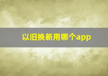 以旧换新用哪个app