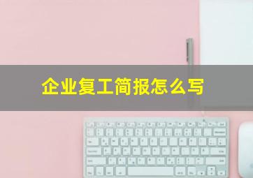 企业复工简报怎么写