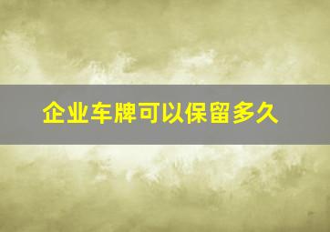 企业车牌可以保留多久