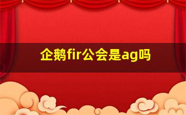 企鹅fir公会是ag吗