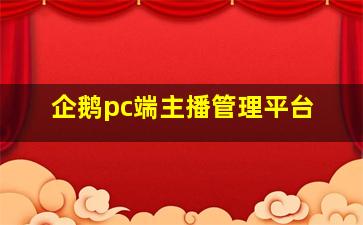 企鹅pc端主播管理平台