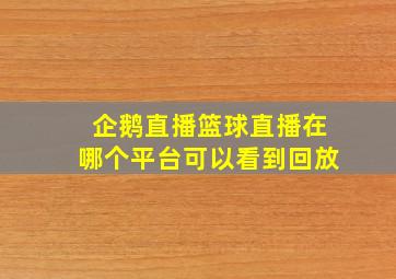 企鹅直播篮球直播在哪个平台可以看到回放