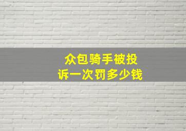 众包骑手被投诉一次罚多少钱