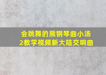 会跳舞的熊钢琴曲小汤2教学视频新大陆交响曲