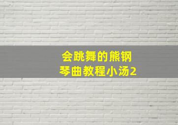 会跳舞的熊钢琴曲教程小汤2