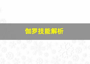 伽罗技能解析