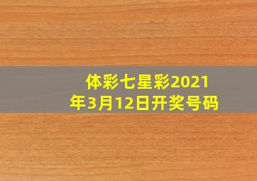 体彩七星彩2021年3月12日开奖号码