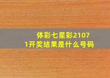 体彩七星彩21071开奖结果是什么号码