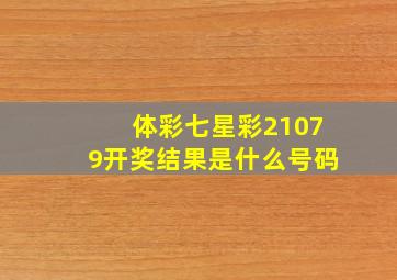 体彩七星彩21079开奖结果是什么号码