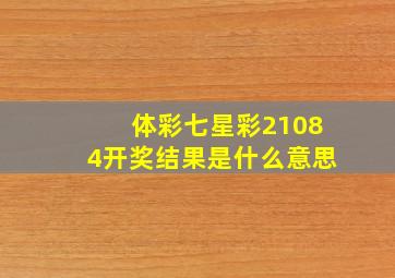 体彩七星彩21084开奖结果是什么意思