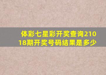 体彩七星彩开奖查询21018期开奖号码结果是多少