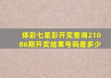 体彩七星彩开奖查询21086期开奖结果号码是多少