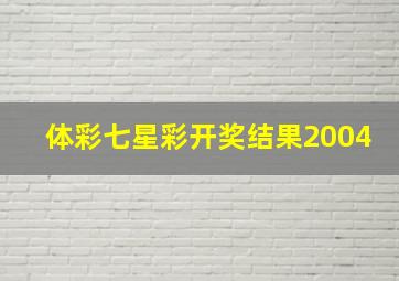 体彩七星彩开奖结果2004