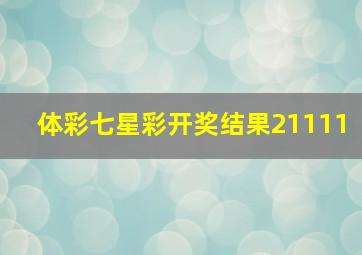 体彩七星彩开奖结果21111