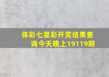 体彩七星彩开奖结果查询今天晚上19119期