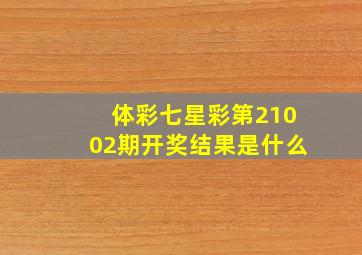 体彩七星彩第21002期开奖结果是什么