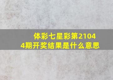 体彩七星彩第21044期开奖结果是什么意思