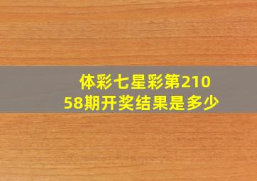 体彩七星彩第21058期开奖结果是多少