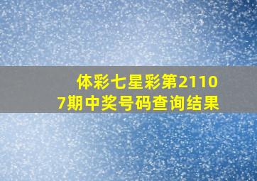 体彩七星彩第21107期中奖号码查询结果