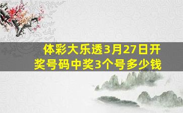 体彩大乐透3月27日开奖号码中奖3个号多少钱