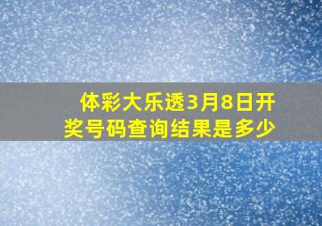 体彩大乐透3月8日开奖号码查询结果是多少