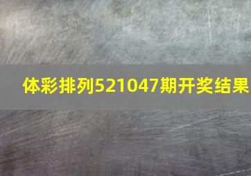 体彩排列521047期开奖结果