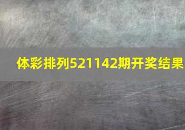 体彩排列521142期开奖结果