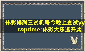 体彩排列三试机号今晚上查试yyr′体彩大乐透开奖结果