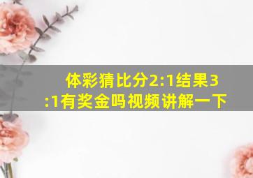 体彩猜比分2:1结果3:1有奖金吗视频讲解一下