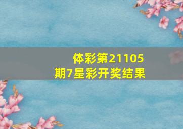 体彩第21105期7星彩开奖结果