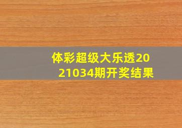 体彩超级大乐透2021034期开奖结果