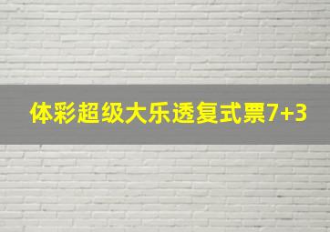 体彩超级大乐透复式票7+3