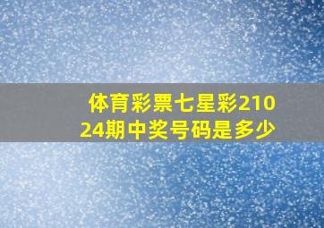 体育彩票七星彩21024期中奖号码是多少