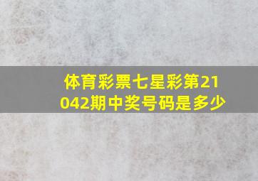 体育彩票七星彩第21042期中奖号码是多少