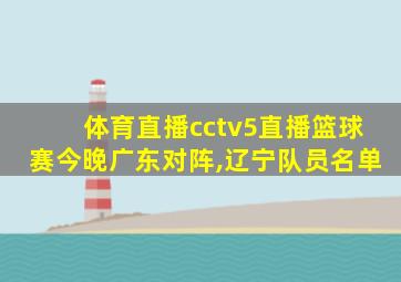 体育直播cctv5直播篮球赛今晚广东对阵,辽宁队员名单