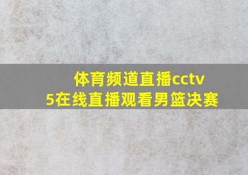 体育频道直播cctv5在线直播观看男篮决赛