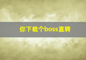 你下载个boss直聘