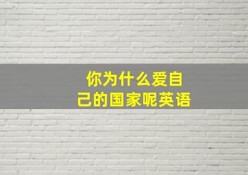 你为什么爱自己的国家呢英语