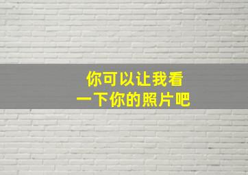 你可以让我看一下你的照片吧