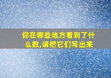 你在哪些地方看到了什么数,请把它们写出来