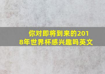 你对即将到来的2018年世界杯感兴趣吗英文